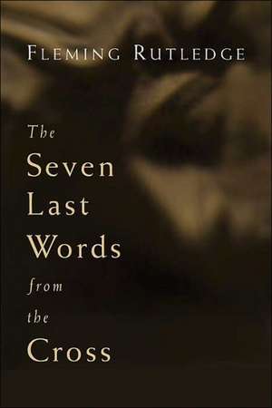 The Seven Last Words from the Cross de Fleming Rutledge