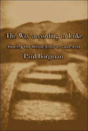 The Way According to Luke: Hearing the Whole Story of Luke-Acts de Paul Borgman