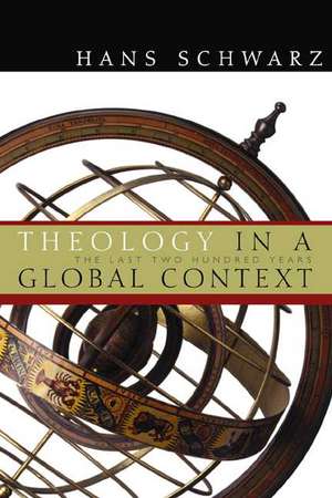 Theology in a Global Context: The Last Two Hundred Years de Hans Schwarz