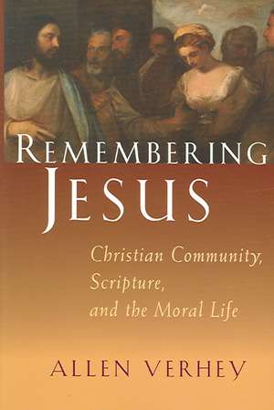 Remembering Jesus: Christian Community, Scripture, and the Moral Life de Allen Verhey