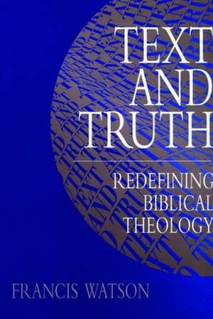 Text and Truth: Redefining Biblical Theology de Francis Watson