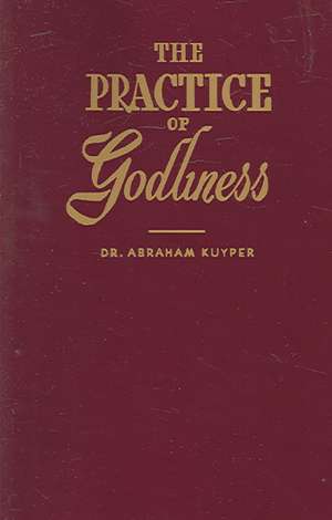 The Practice of Godliness de Abraham Kuyper