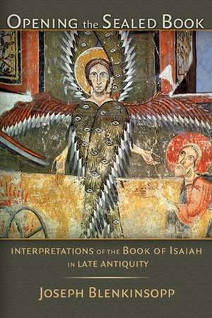 Opening the Sealed Book: Interpretations of the Book of Isaiah in Late Antiquity de Joseph Blenkinsopp