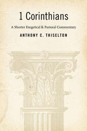 1 Corinthians: A Shorter Exegetical and Pastoral Commentary de Anthony C. Thiselton