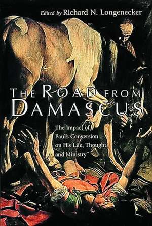 The Road from Damascus: The Impact of Paul's Conversion on His Life, Thought, and Ministry de Richard N. Longnecker