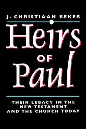 Heirs of Paul: Their Legacy in the New Testament and the Church Today de Johan Christiaan Beker