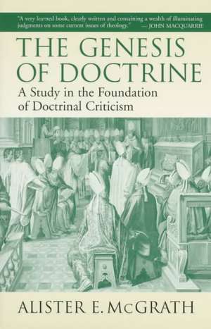 The Genesis of Doctrine: A Study in the Foundation of Doctrinal Criticism de Alister E. McGrath