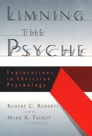 Limning the Psyche: Explorations in Christian Psychology de Robert Campbell Roberts