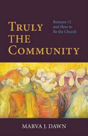 Truly the Community: Romans 12 and How to Be the Church de Marva J. Dawn