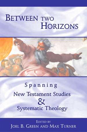 Between Two Horizons: Spanning New Testament Studies and Systematic Theology de Joel B. Green