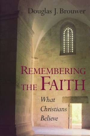 Remembering the Faith: What Christians Believe de Douglas J. Brouwer