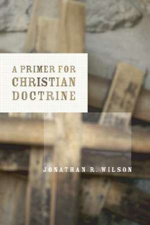 A Primer for Christian Doctrine de Jonathan R. Wilson