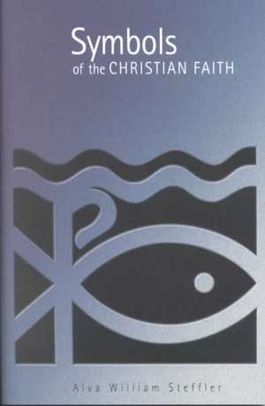 Symbols of the Christian Faith de Alva William Steffler