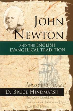 John Newton and the English Evangelical Tradition: Between the Conversions of Wesley and Wilberforce de D. Bruce Hindmarsh