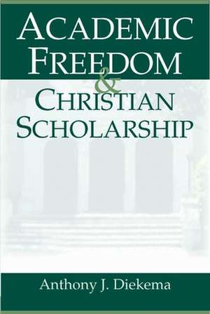 Academic Freedom and Christian Scholarship de Anthony J. Diekema