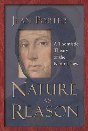 Nature as Reason: A Thomistic Theory of the Natural Law de Jean Porter