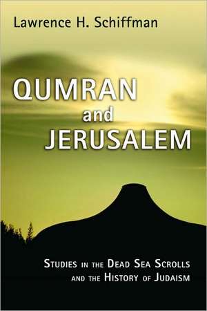 Qumran and Jerusalem: Studies in the Dead Sea Scrolls and the History of Judaism de Lawrence H. Schiffman