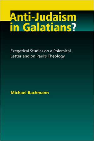 Anti-Judaism in Galatians?: Exegetical Studies on a Polemical Letter and on Paul's Theology de Michael Bachmann