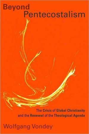 Beyond Pentecostalism: The Crisis of Global Christianity and the Renewal of the Theological Agenda de Wolfgang Vondey