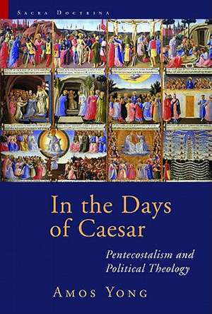 In the Days of Caesar: Pentecostalism and Political Theology de Amos Yong