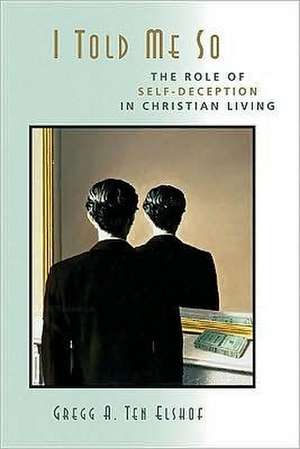 I Told Me So: Self-Deception and the Christian Life de Gregg A. Ten Elshof