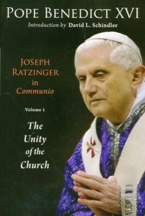 Joseph Ratzinger in Communio, Volume 1: The Unity of the Church de Benedict XVI