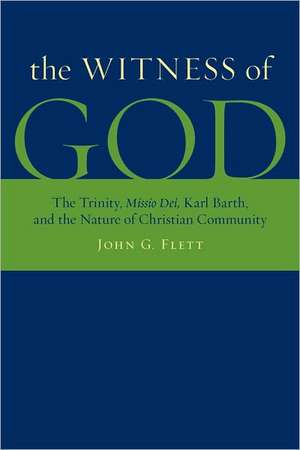 The Witness of God: The Trinity, Missio Dei_, Karl Barth, and the Nature of Christian Community de John G. Flett