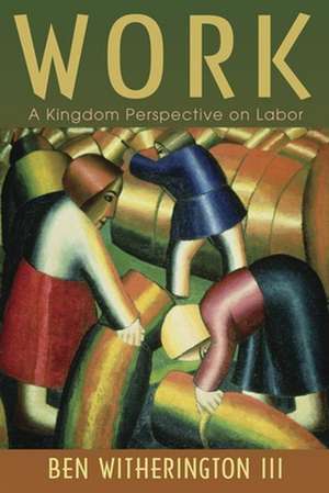 Work: A Kingdom Perspective on Labor de Ben Witherington