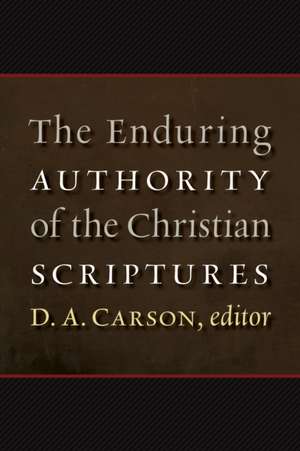 The Enduring Authority of the Christian Scriptures de D. A. Carson