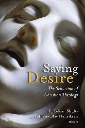 Saving Desire: The Seduction of Christian Theology de F. LeRon Shults