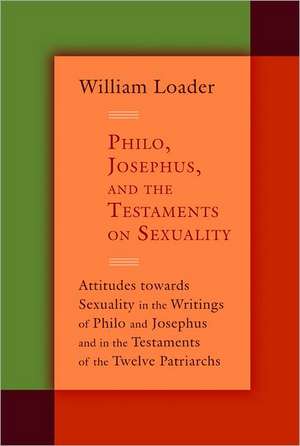 Philo, Josephus, and the Testaments on Sexuality de William Loader