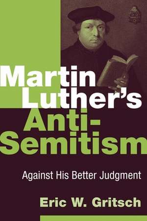 Martin Luther's Anti-Semitism: Against His Better Judgment de Eric W. Gritsch