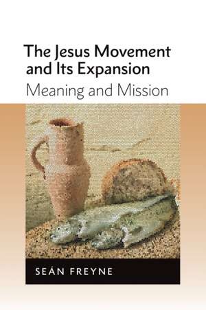 The Jesus Movement and Its Expansion: Meaning and Mission de Sean Freyne