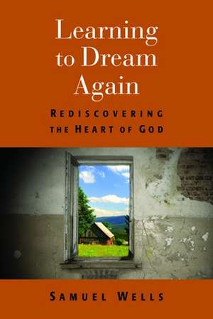 Learning to Dream Again: Rediscovering the Heart of God de Samuel Wells