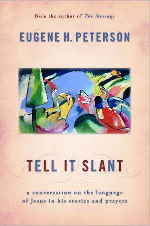 Tell It Slant: A Conversation on the Language of Jesus in His Stories and Prayers de Eugene Peterson