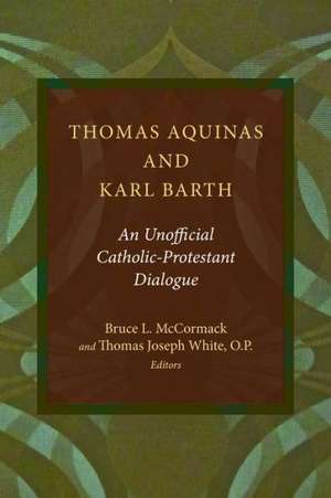 Thomas Aquinas and Karl Barth: An Unofficial Catholic-Protestant Dialogue de Bruce L. McCormack