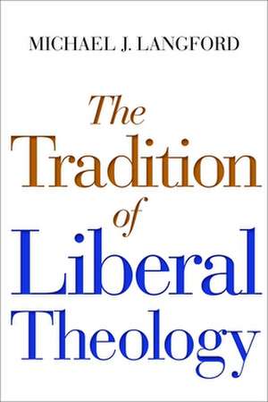 The Tradition of Liberal Theology de Michael J. Langford