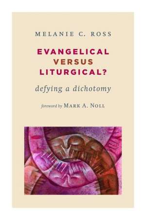 Evangelical Versus Liturgical?: Defying a Dichotomy de Melanie Cross