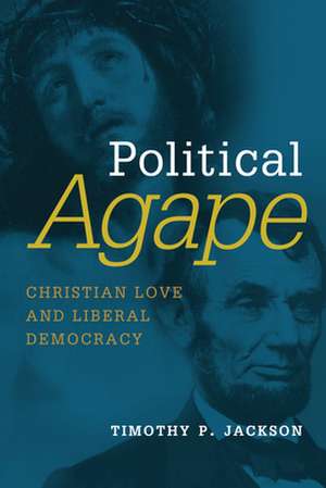 Political Agape: Christian Love and Liberal Democracy de Timothy P. Jackson