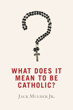 What Does It Mean to Be Catholic?: Living Your Last Chapter with Love de Jack Mulder