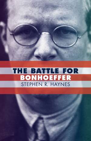 Battle for Bonhoeffer de Stephen R Haynes