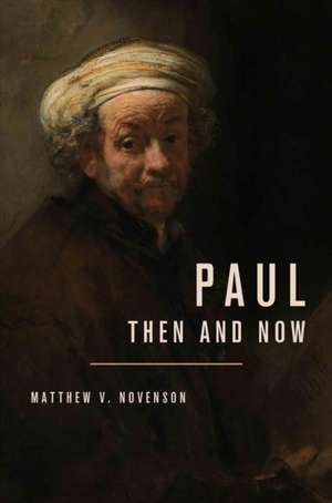 Paul, Then and Now de Matthew V Novenson