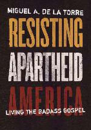 Resisting Apartheid America de Miguel A de la Torre