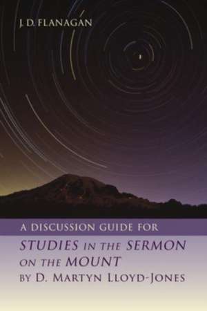 A Discussion Guide for Studies in the Sermon on the Mount by D. Martyn Lloyd-Jones de J. D. Flanagan