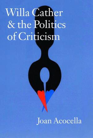 Willa Cather and the Politics of Criticism de Joan Acocella