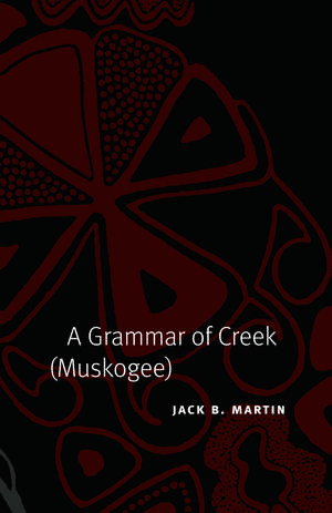 A Grammar of Creek (Muskogee) de Jack B. Martin