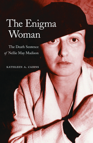 The Enigma Woman: The Death Sentence of Nellie May Madison de Kathleen A. Cairns