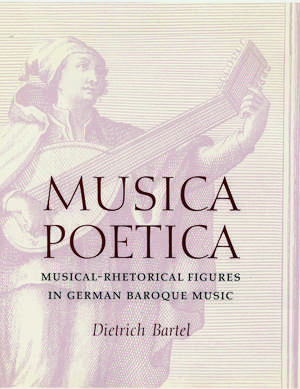 Musica Poetica: Musical-Rhetorical Figures in German Baroque Music de Dietrich Bartel