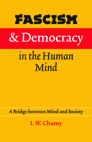 Fascism and Democracy in the Human Mind: A Bridge between Mind and Society de Israel W. Charny