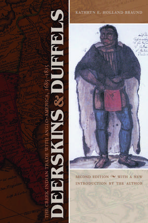 Deerskins and Duffels: The Creek Indian Trade with Anglo-America, 1685-1815, Second Edition de Kathryn E. Holland Braund